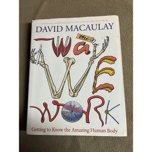 The Way We Work Getting to Know the Amazing Human Body David Macaulay Book